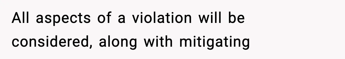 All aspects of a violation will be considered, along with mitigating