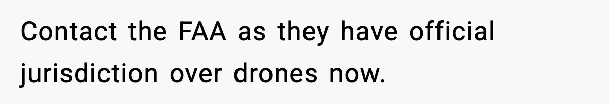 Contact the FAA as they have official jurisdiction over drones now.