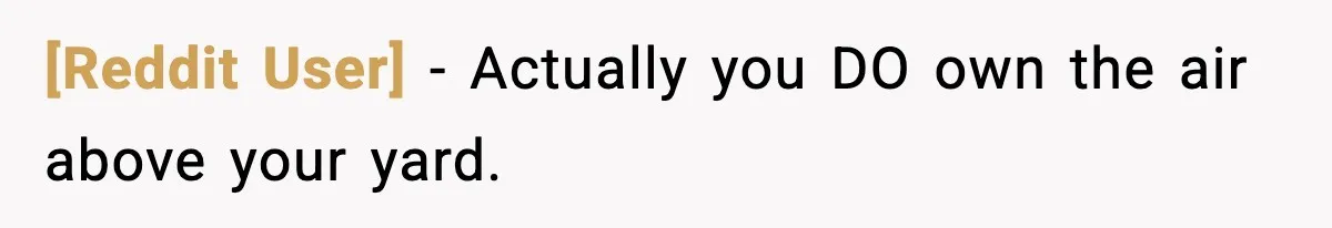 [Reddit User] − Actually you DO own the air above your yard.