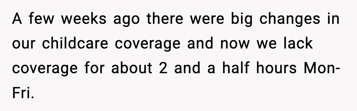 Dad Tells “Child Free” Daughter To Babysit Or Pay Rent, Internet Reacts A few weeks ago there were big changes in our childcare coverage and now we lack coverage for about 2 and a half hours Mon-Fri.
