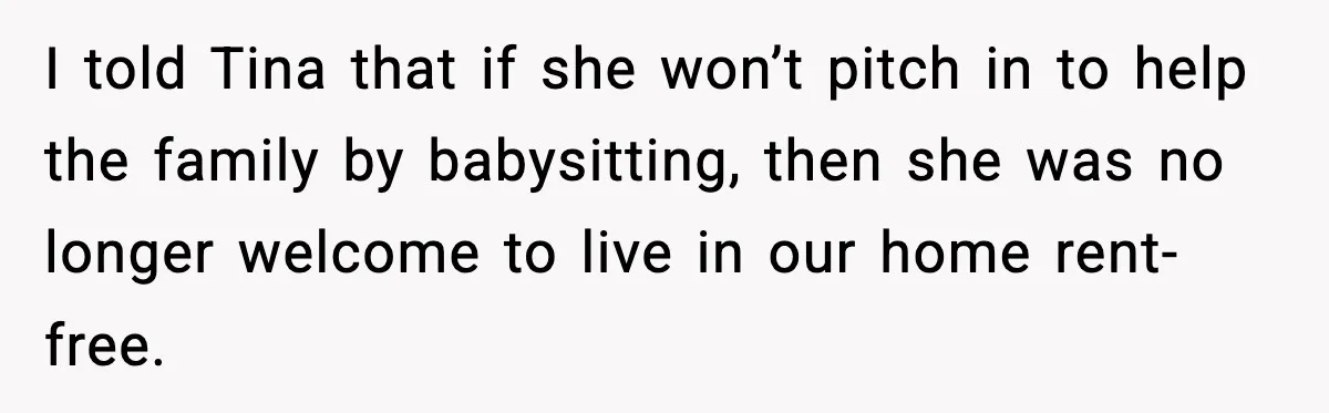 Dad Tells “Child Free” Daughter To Babysit Or Pay Rent, Internet Reacts I told Tina that if she won’t pitch in to help the family by babysitting, then she was no longer welcome to live in our home rent-free.