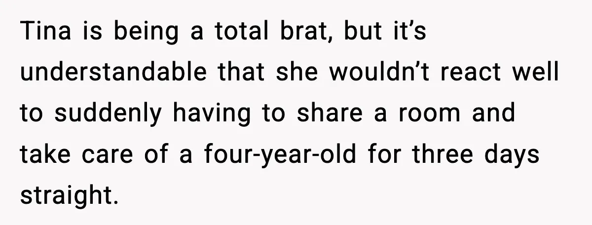 Dad Tells “Child Free” Daughter To Babysit Or Pay Rent, Internet Reacts Tina is being a total brat, but it’s understandable that she wouldn’t react well to suddenly having to share a room and take care of a four-year-old for three days...