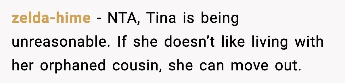 Dad Tells “Child Free” Daughter To Babysit Or Pay Rent, Internet Reacts zelda-hime - NTA, Tina is being unreasonable. If she doesn’t like living with her orphaned cousin, she can move out.