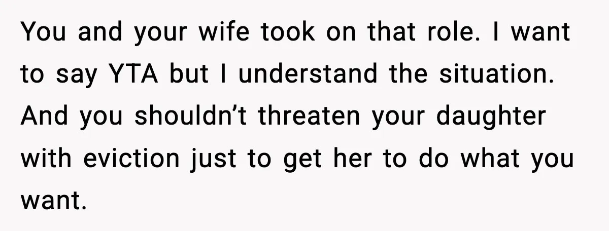 Dad Tells “Child Free” Daughter To Babysit Or Pay Rent, Internet Reacts You and your wife took on that role. I want to say YTA but I understand the situation. And you shouldn’t threaten your daughter with eviction just to get her...