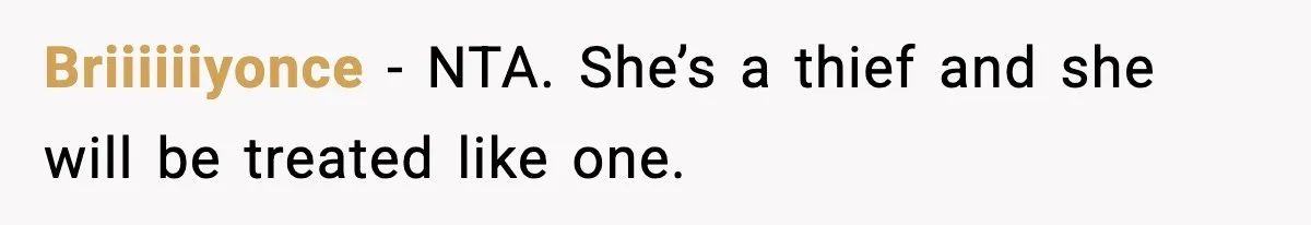 Briiiiiiyonce - NTA. She’s a thief and she will be treated like one.