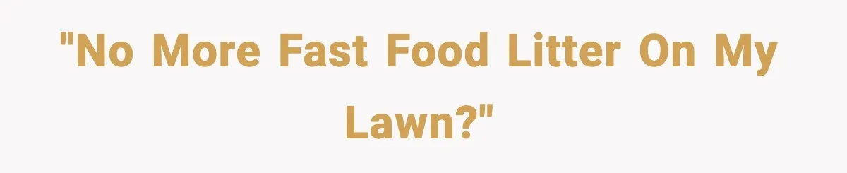 "No more fast food litter on my lawn?"