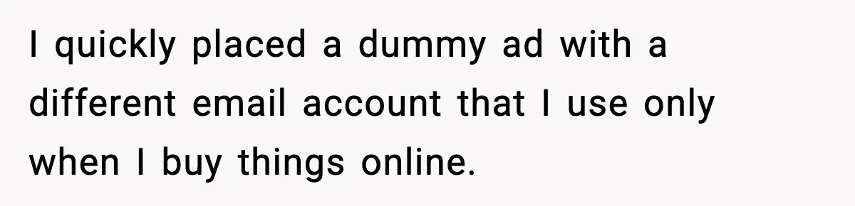 I quickly placed a dummy ad with a different email account that I use only when I buy things online.