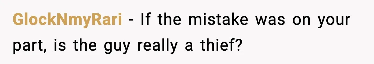 GlockNmyRari - If the mistake was on your part, is the guy really a thief?