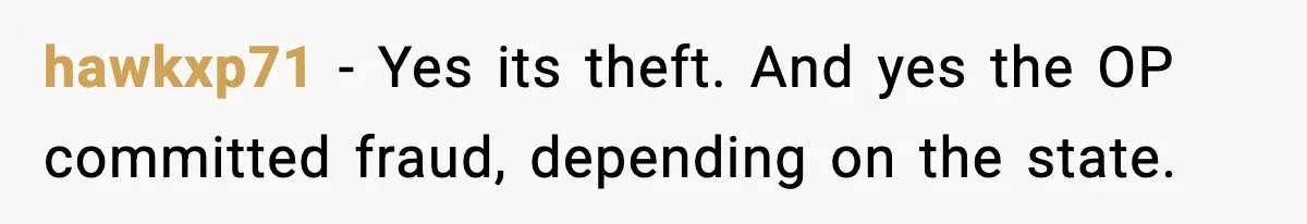 hawkxp71 - Yes its theft. And yes the OP committed fraud, depending on the state.