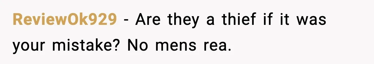 ReviewOk929 - Are they a thief if it was your mistake? No mens rea.