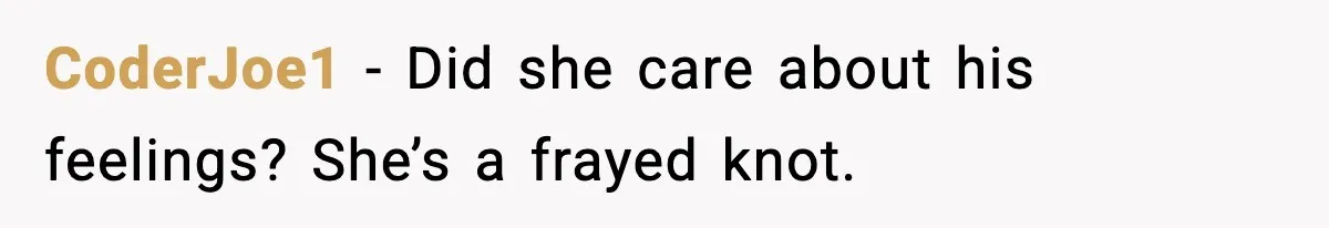 CoderJoe1 - Did she care about his feelings? She’s a frayed knot.