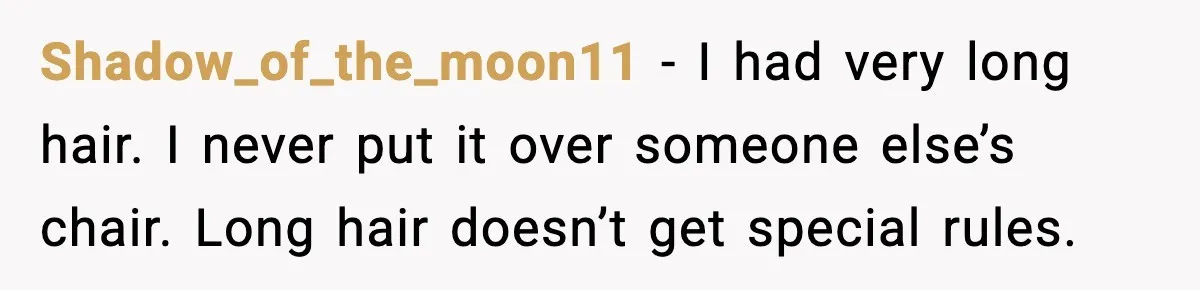 Shadow_of_the_moon11 - I had very long hair. I never put it over someone else’s chair. Long hair doesn’t get special rules.