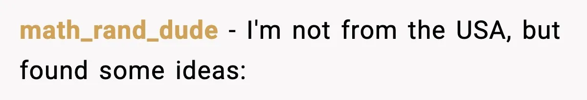 math_rand_dude − I'm not from the USA, but found some ideas: