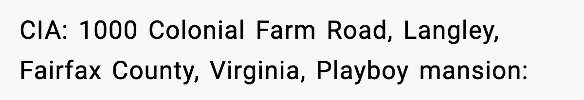 CIA: 1000 Colonial Farm Road, Langley, Fairfax County, Virginia, Playboy mansion: