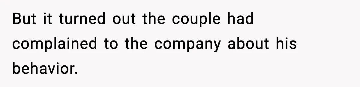 But it turned out the couple had complained to the company about his behavior.