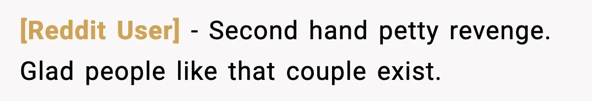 [Reddit User] - Second hand petty revenge. Glad people like that couple exist.