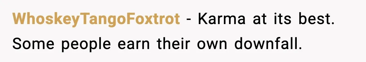 WhoskeyTangoFoxtrot - Karma at its best. Some people earn their own downfall.