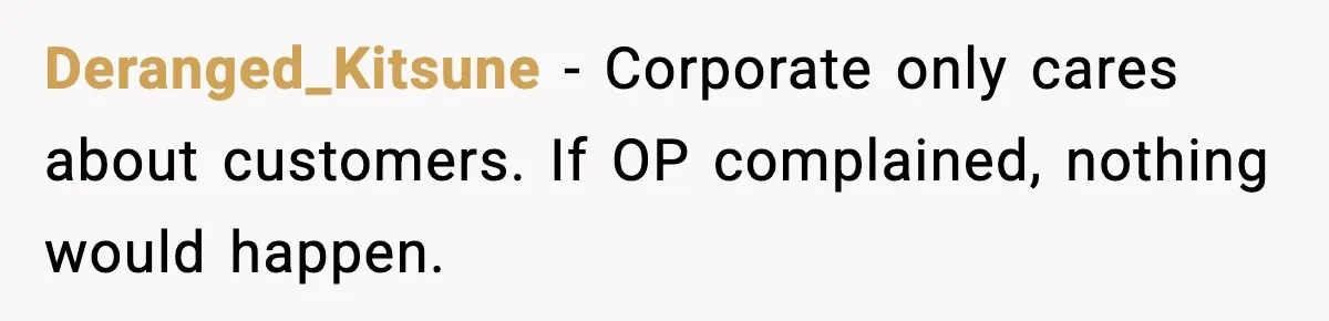 Deranged_Kitsune - Corporate only cares about customers. If OP complained, nothing would happen.