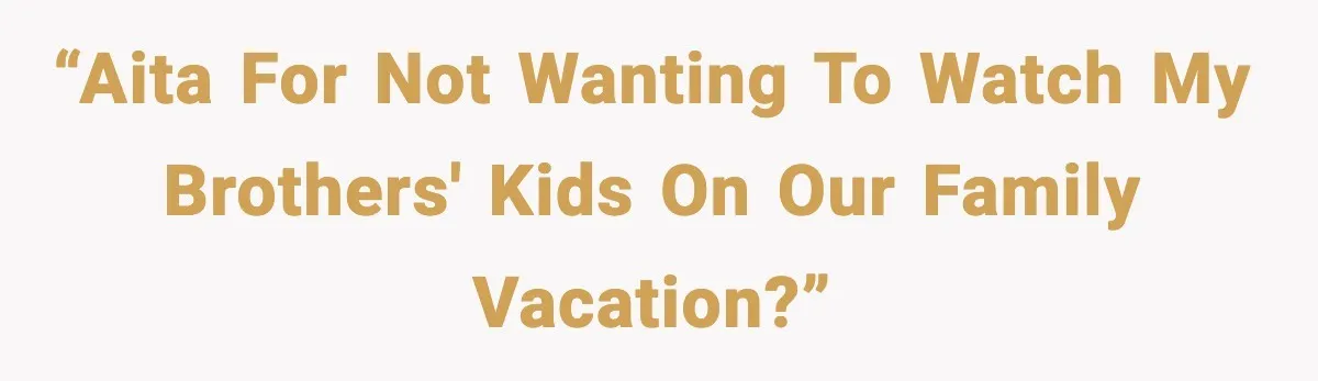 Romantic Dinner Crashes When Family Insists She “Be a Mom for One Night” “AITA for not wanting to watch my brothers' kids on our family vacation?”