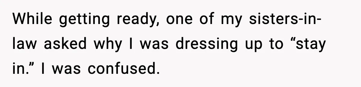 Romantic Dinner Crashes When Family Insists She “Be a Mom for One Night” While getting ready, one of my sisters-in-law asked why I was dressing up to “stay in.” I was confused.