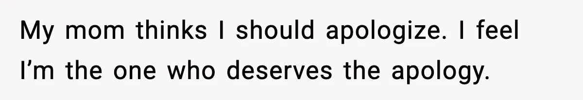Romantic Dinner Crashes When Family Insists She “Be a Mom for One Night” My mom thinks I should apologize. I feel I’m the one who deserves the apology.