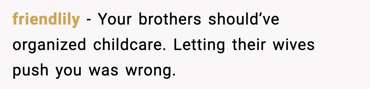 Romantic Dinner Crashes When Family Insists She “Be a Mom for One Night” friendlily - Your brothers should’ve organized childcare. Letting their wives push you was wrong.
