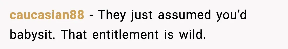 Romantic Dinner Crashes When Family Insists She “Be a Mom for One Night” caucasian88 - They just assumed you’d babysit. That entitlement is wild.