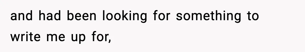 and had been looking for something to write me up for,