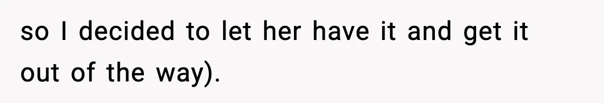 so I decided to let her have it and get it out of the way).