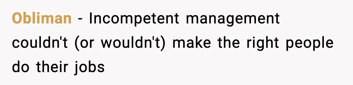Obliman − Incompetent management couldn't (or wouldn't) make the right people do their jobs