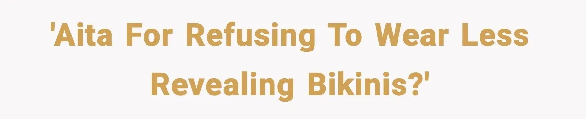 'AITA for refusing to wear less revealing bikinis?'