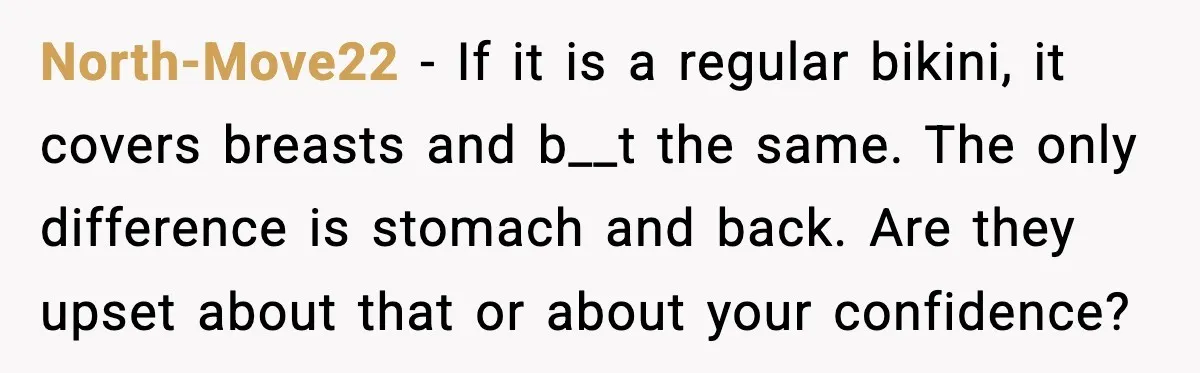 North-Move22 - If it is a regular bikini, it covers breasts and b__t the same. The only difference is stomach and back. Are they upset about that or about your...
