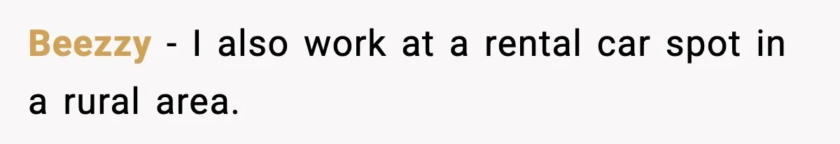 Beezzy − I also work at a rental car spot in a rural area.