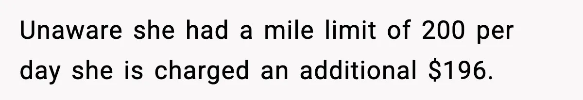 Unaware she had a mile limit of 200 per day she is charged an additional $196.
