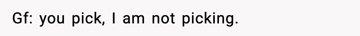 Gf: you pick, I am not picking.