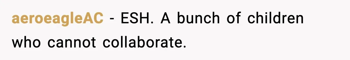 aeroeagleAC - ESH. A bunch of children who cannot collaborate.