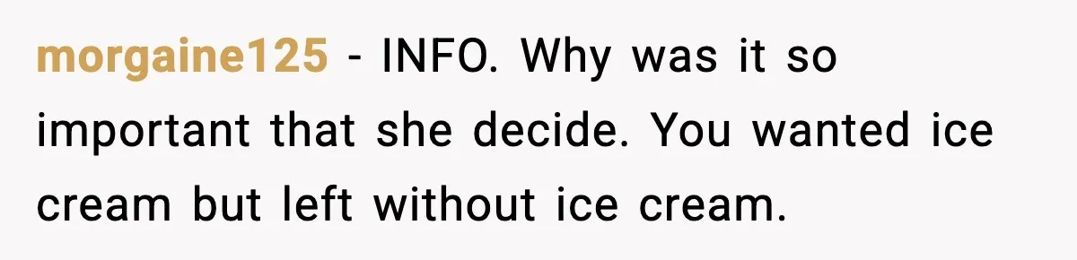 morgaine125 - INFO. Why was it so important that she decide. You wanted ice cream but left without ice cream.