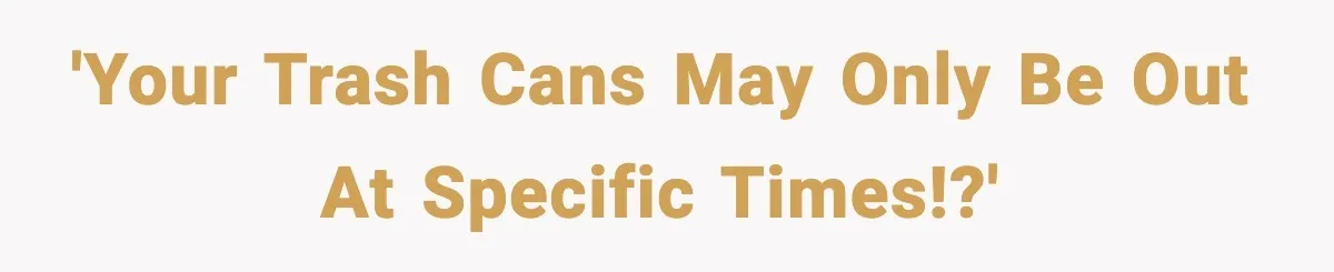 'Your trash cans may only be out at specific times!?'