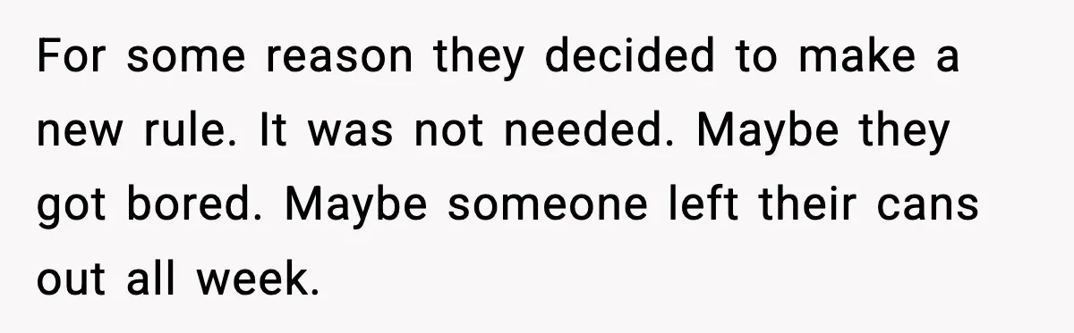 For some reason they decided to make a new rule. It was not needed. Maybe they got bored. Maybe someone left their cans out all week.
