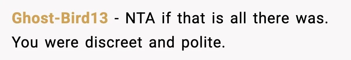 Ghost-Bird13 - NTA if that is all there was. You were discreet and polite.
