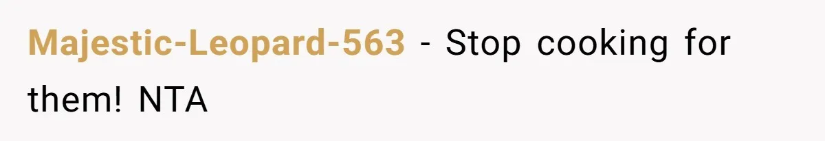 Majestic-Leopard-563 − Stop cooking for them! NTA