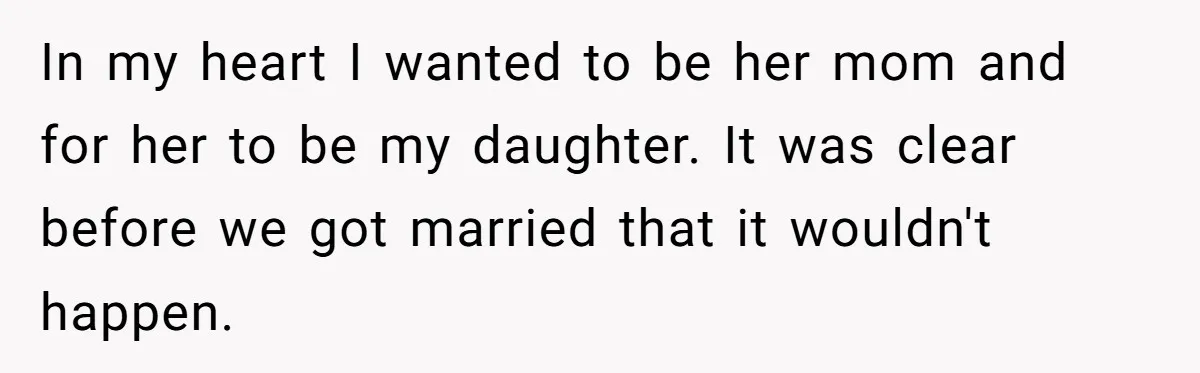 In my heart I wanted to be her mom and for her to be my daughter. It was clear before we got married that it wouldn't happen.