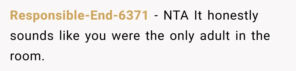 Responsible-End-6371 − NTA It honestly sounds like you were the only adult in the room.
