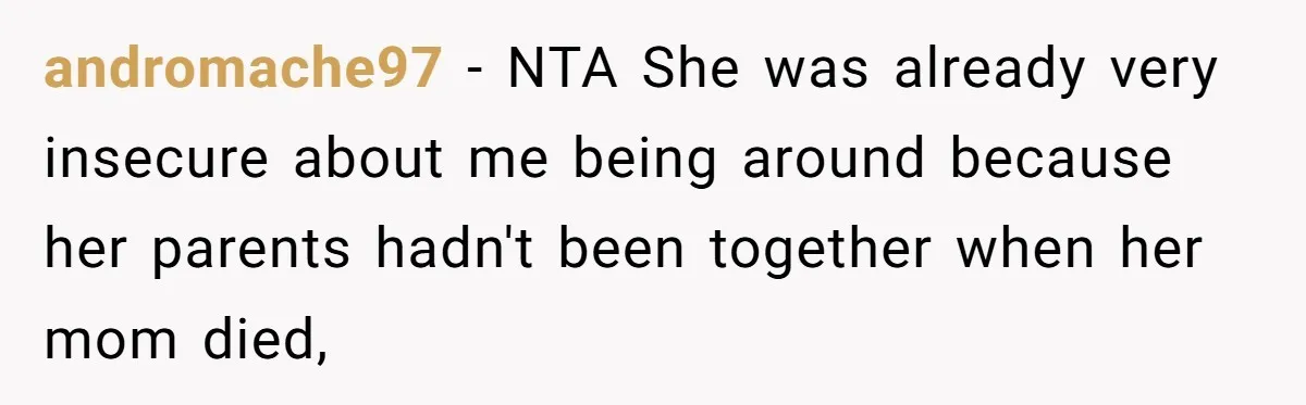 andromache97 − NTA She was already very insecure about me being around because her parents hadn't been together when her mom died,