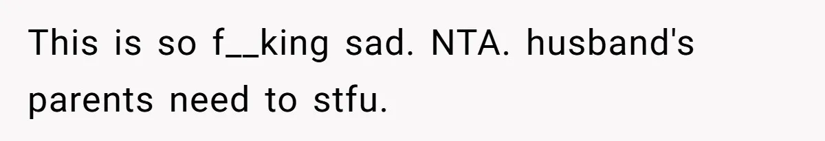 This is so f__king sad. NTA. husband's parents need to stfu.