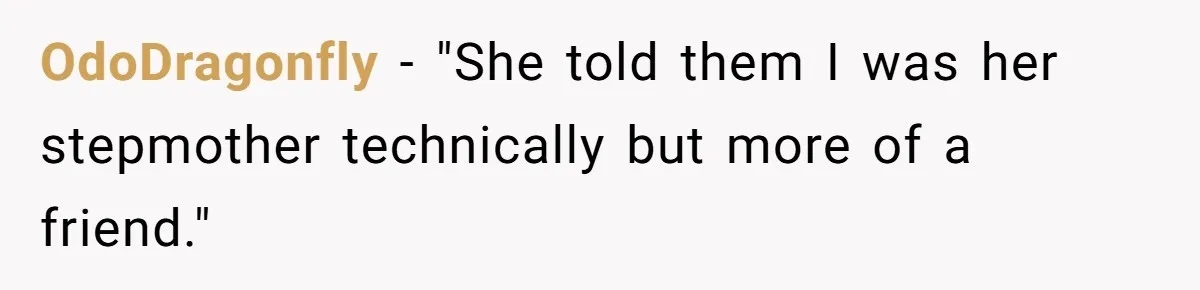 OdoDragonfly − "She told them I was her stepmother technically but more of a friend."