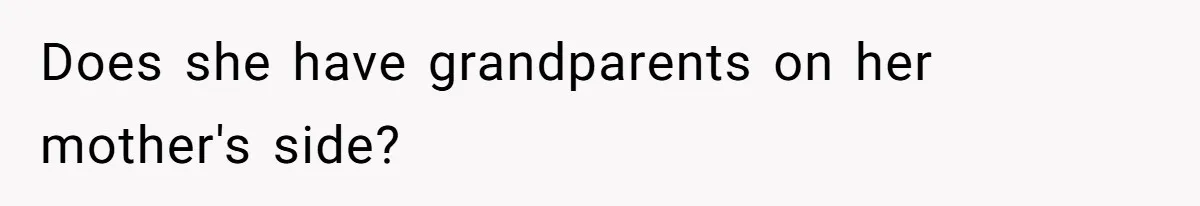 Does she have grandparents on her mother's side?