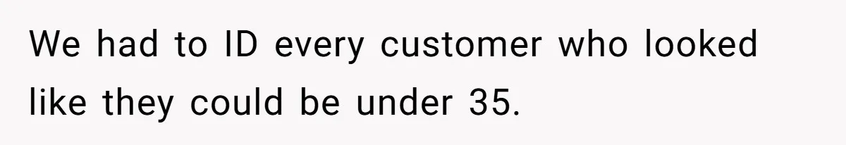 Teen Refuses To Sell Cigarettes To Karen Without ID, She Throws Tantrums For Months We had to ID every customer who looked like they could be under 35.