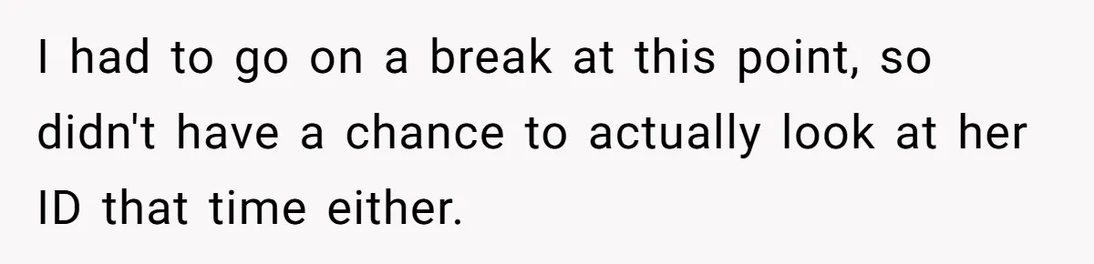 Teen Refuses To Sell Cigarettes To Karen Without ID, She Throws Tantrums For Months I had to go on a break at this point, so didn't have a chance to actually look at her ID that time either.