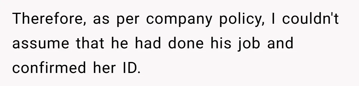 Teen Refuses To Sell Cigarettes To Karen Without ID, She Throws Tantrums For Months Therefore, as per company policy, I couldn't assume that he had done his job and confirmed her ID.